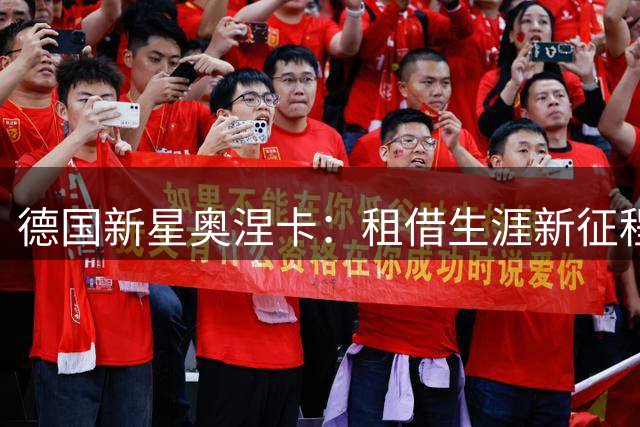 德国新星奥涅卡：租借生涯新征程 老东家对决展实力